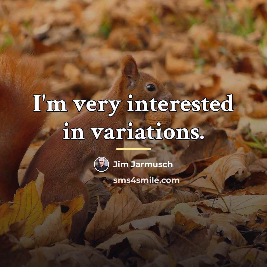 “I'm very interested in variations.…” quote by Jim Jarmusch