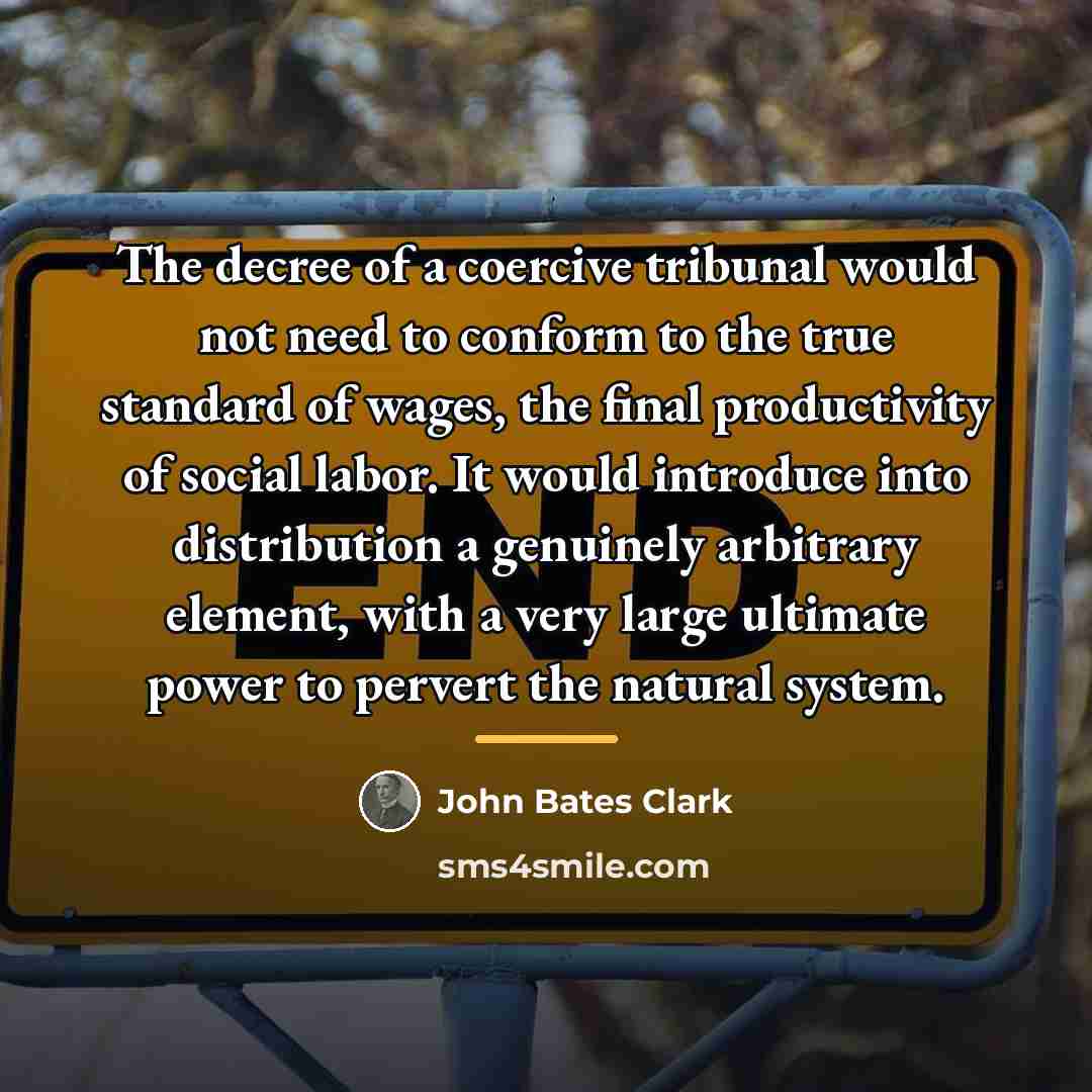 “The decree of a coercive tribunal would not need to…” quote by John Bates Clark