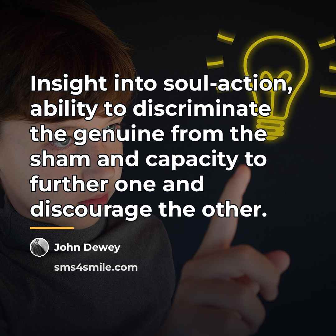“Insight into soul-action, ability to discriminate the genuine from the…” quote by John Dewey