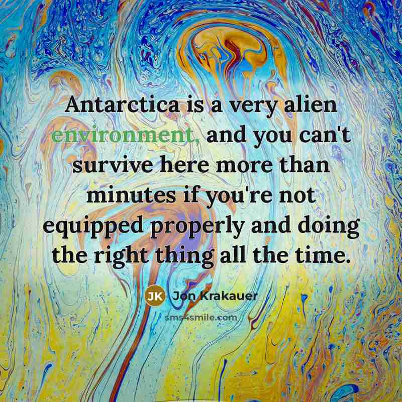 “Antarctica is a very alien environment, and you can't survive…” quote by Jon Krakauer