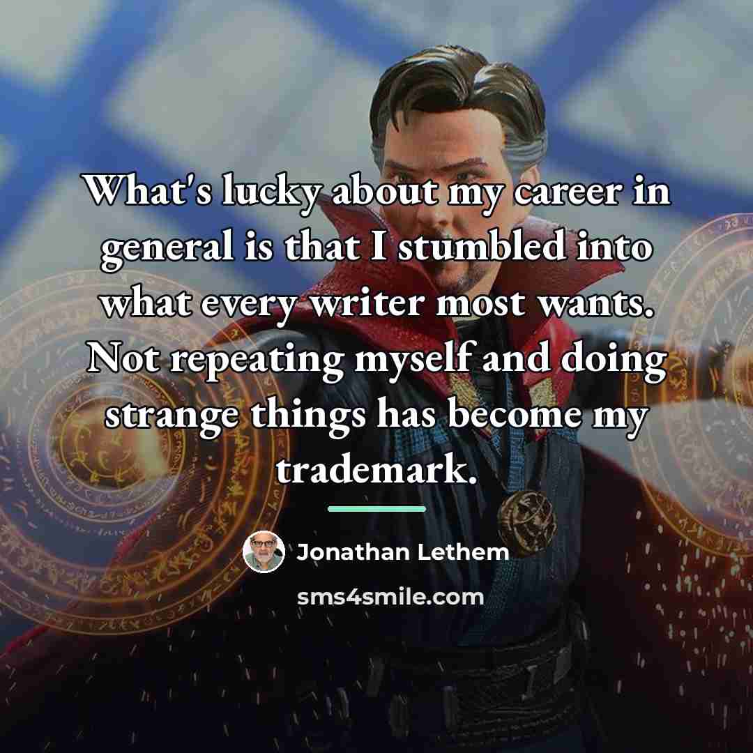 “What's lucky about my career in general is that I…” quote by Jonathan Lethem