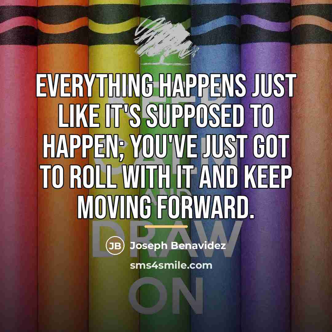 “Everything happens just like it's supposed to happen; you've just…” quote by Joseph Benavidez