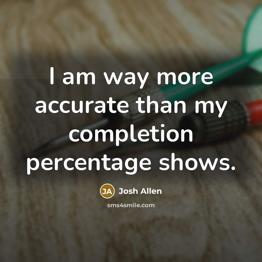 “I am way more accurate than my completion percentage shows.…” quote by Josh Allen