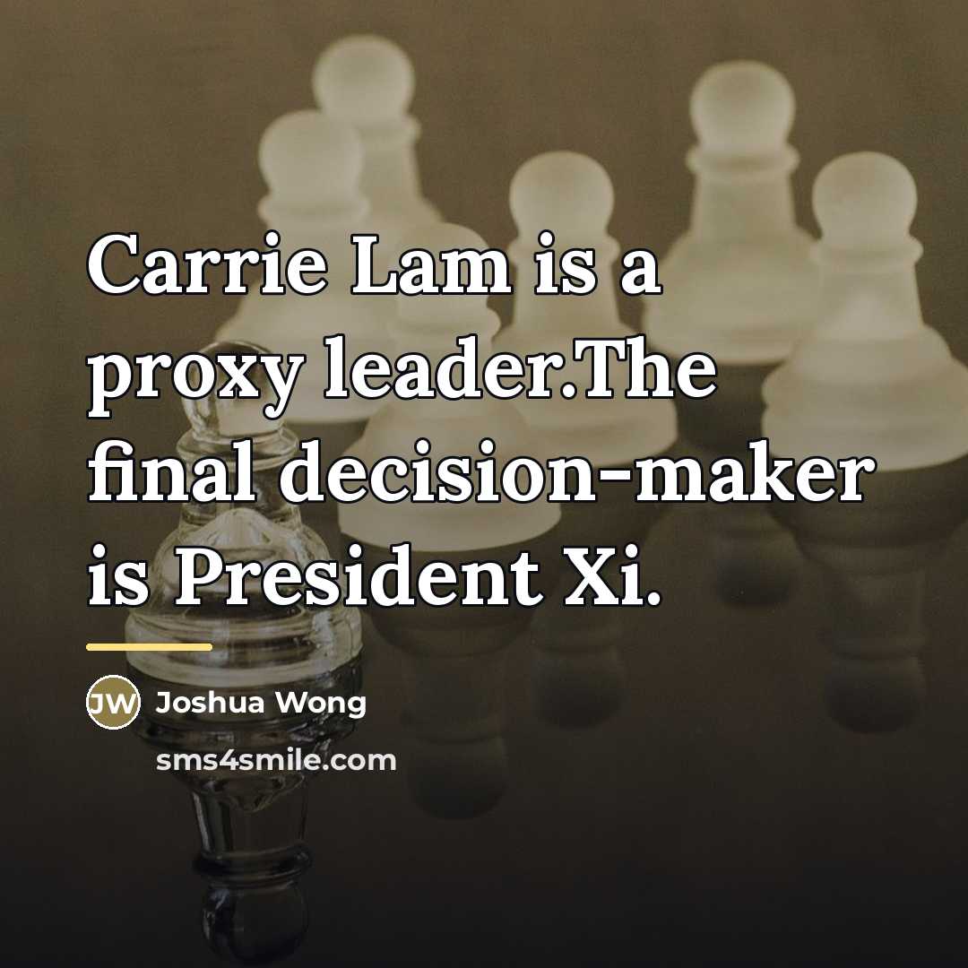 “Carrie Lam is a proxy leader.The final decision-maker is President…” quote by Joshua Wong