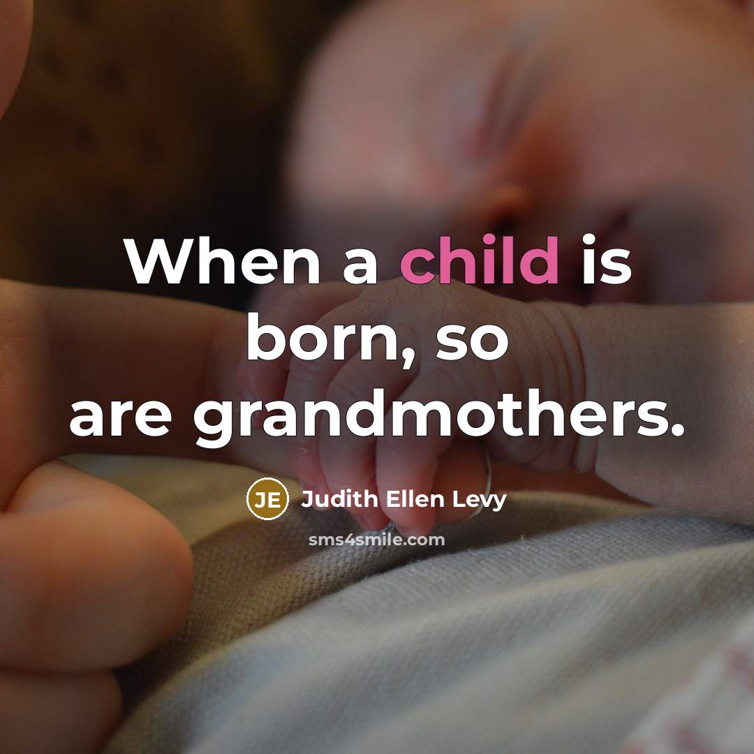 “When a child is born, so are grandmothers.…” quote by Judith Ellen Levy