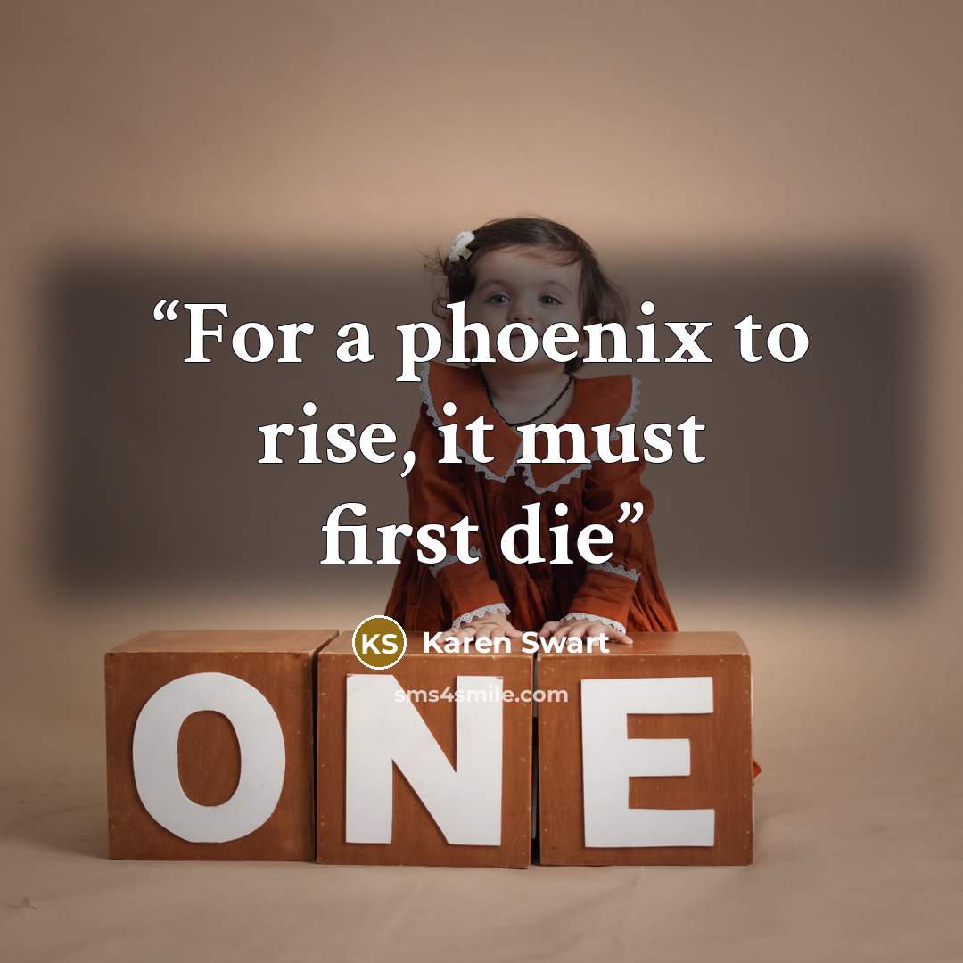 “For a phoenix to rise, it must first die” quote by Karen Swart
