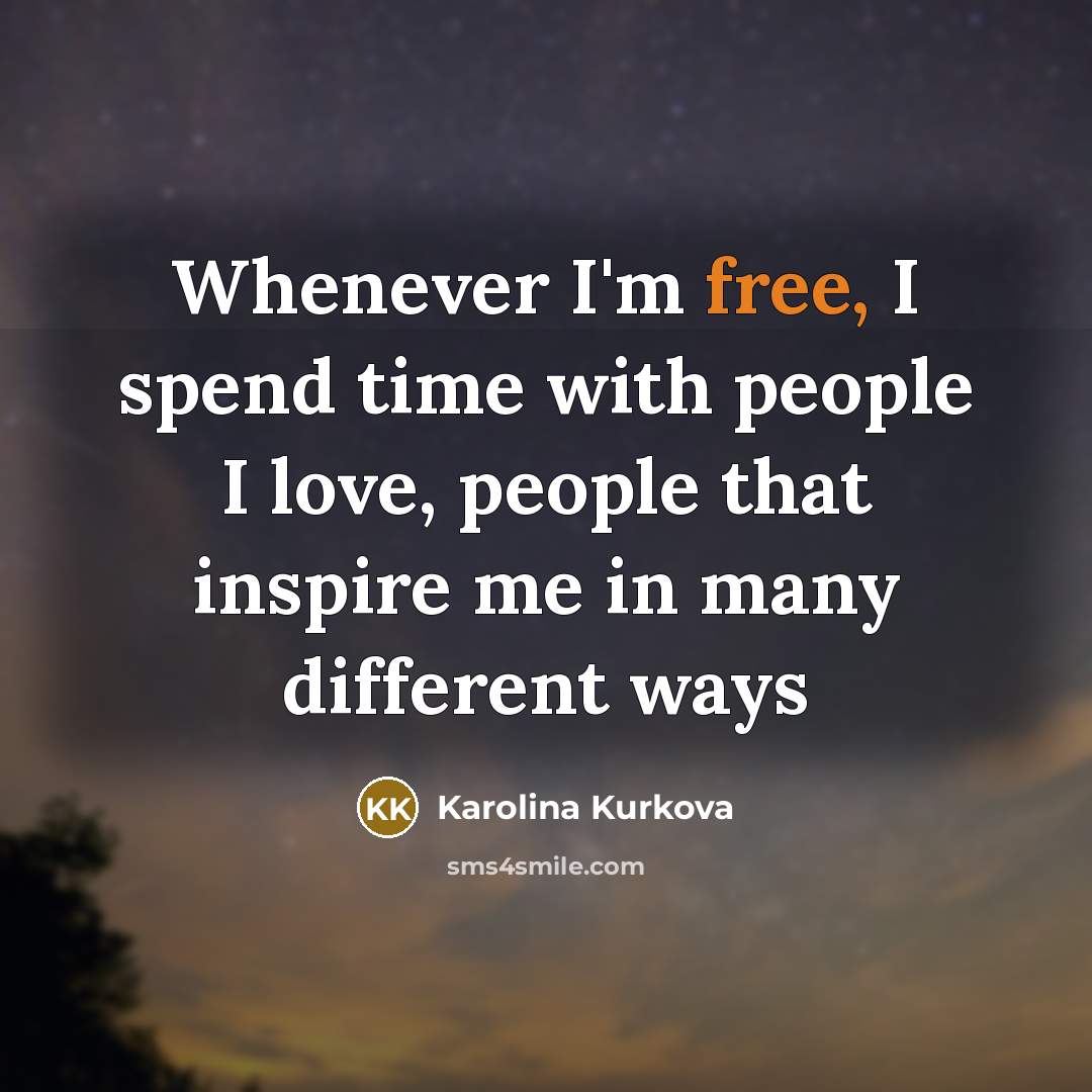 “Whenever I'm free, I spend time with people I love,…” quote by Karolina Kurkova