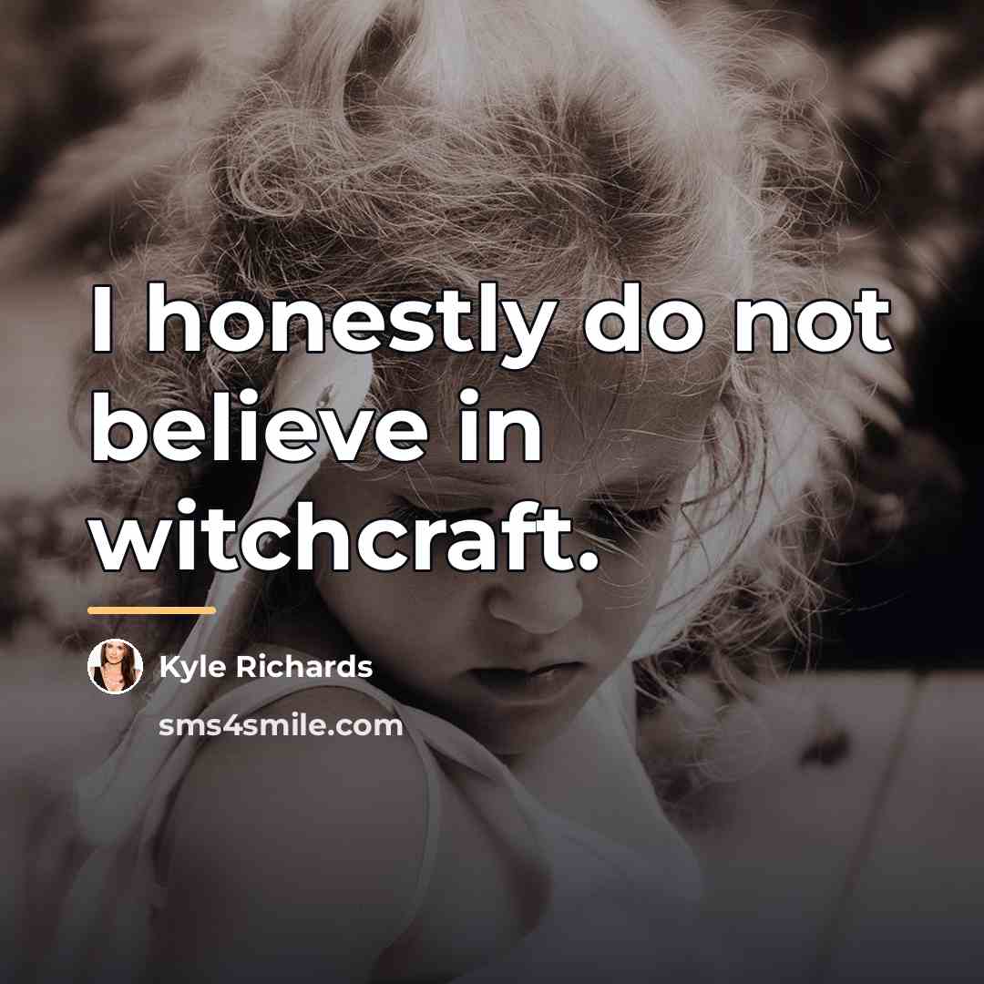 “I honestly do not believe in witchcraft.…” quote by Kyle Richards