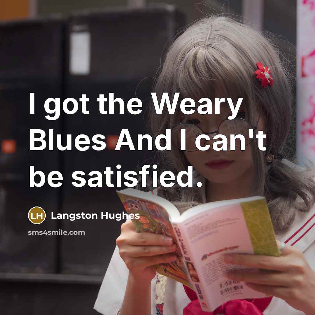 “I got the Weary Blues And I can't be satisfied.…” quote by Langston Hughes