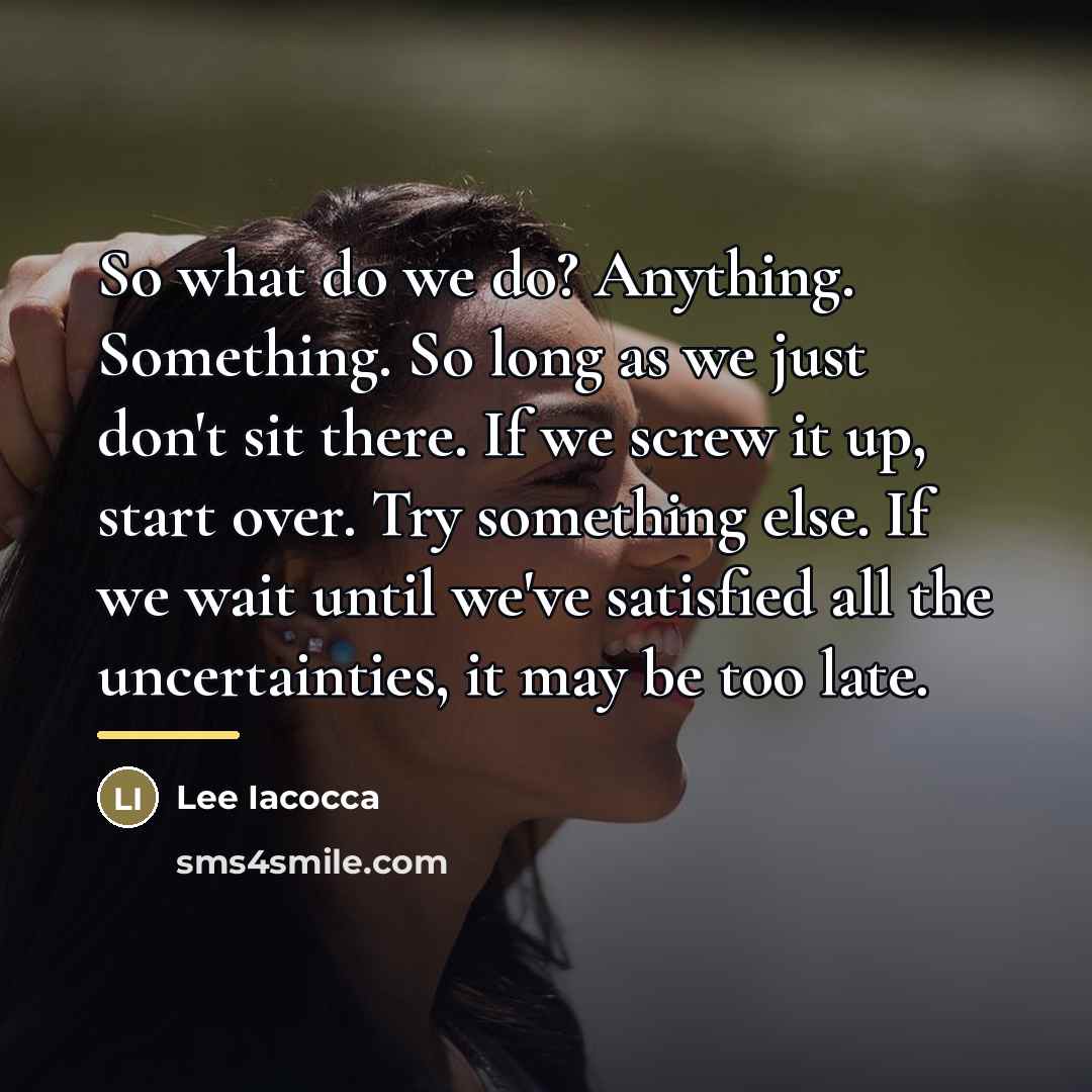 “So what do we do? Anything. Something. So long as…” quote by Lee Iacocca