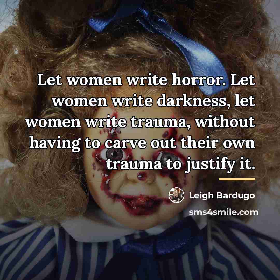 “Let women write horror. Let women write darkness, let women…” quote by Leigh Bardugo