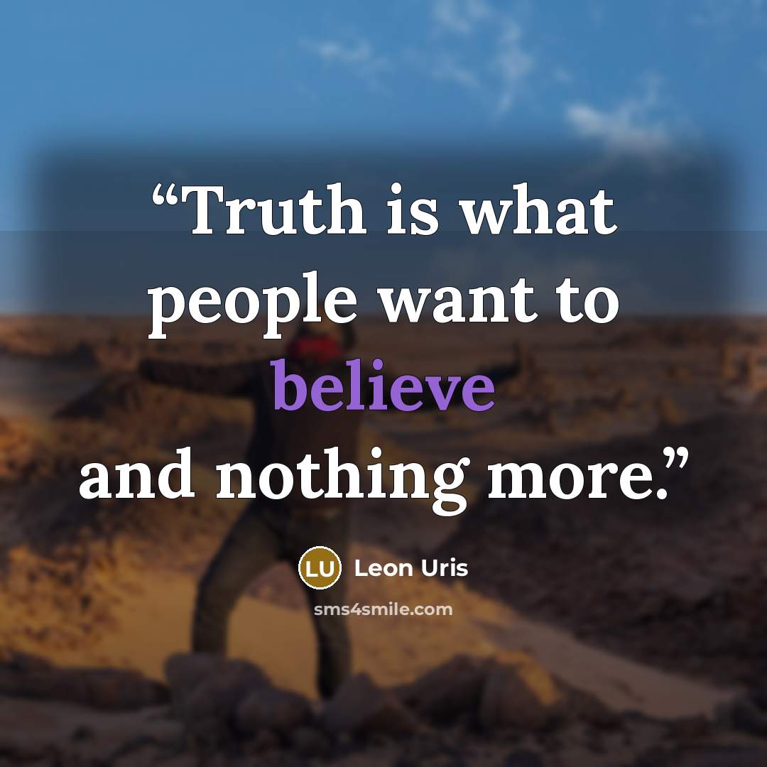 “Truth is what people want to believe and nothing more.” quote by Leon Uris
