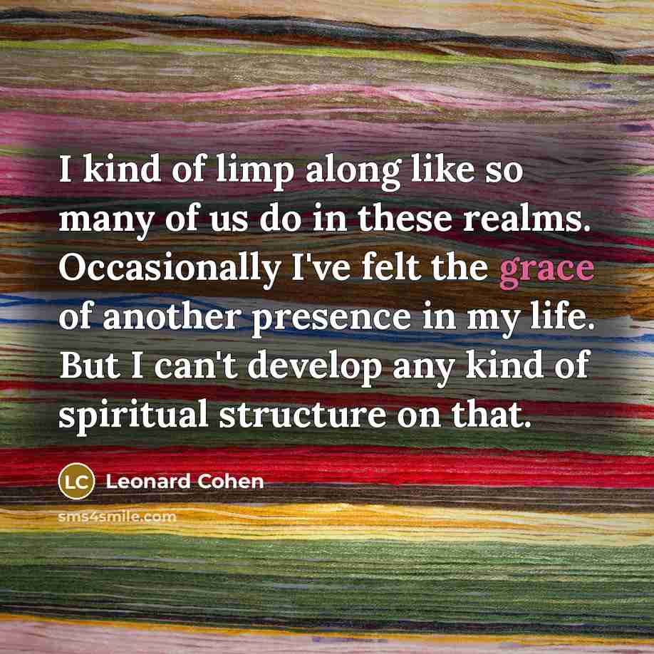 “I kind of limp along like so many of us…” quote by Leonard Cohen