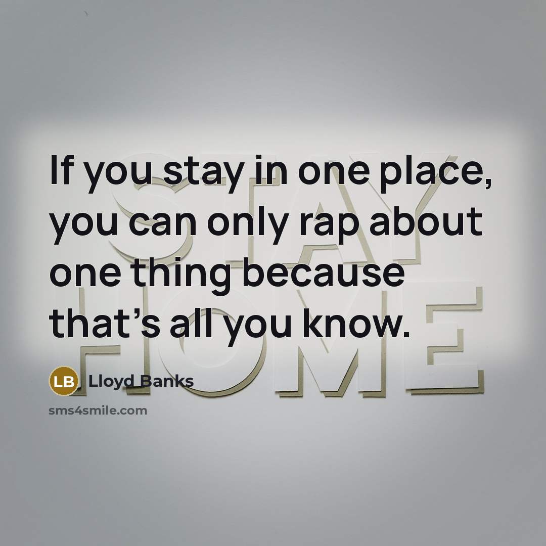 “If you stay in one place, you can only rap…” quote by Lloyd Banks