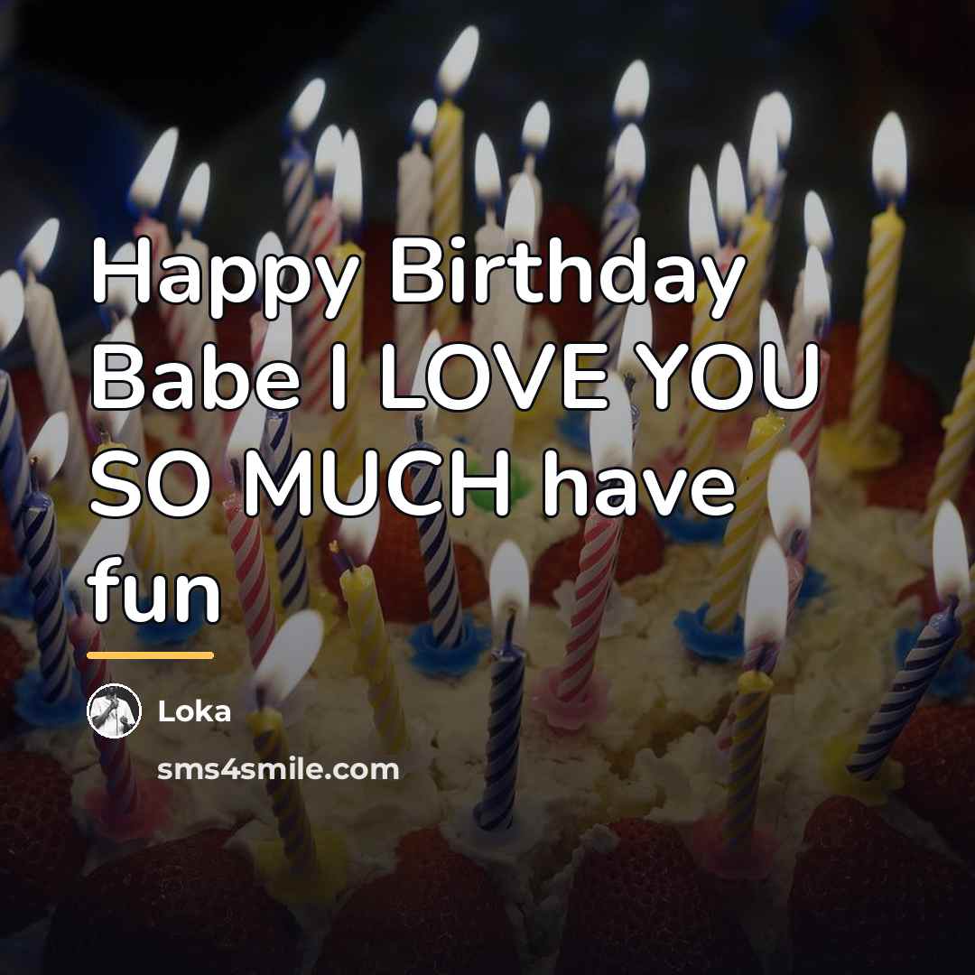 “Happy Birthday Babe I LOVE YOU SO MUCH have fun…” quote by Loka