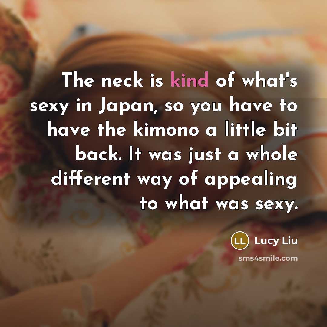 “The neck is kind of what's sexy in Japan, so…” quote by Lucy Liu