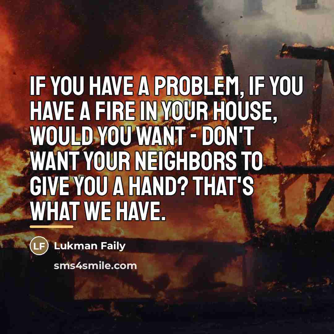 “If you have a problem, if you have a fire…” quote by Lukman Faily