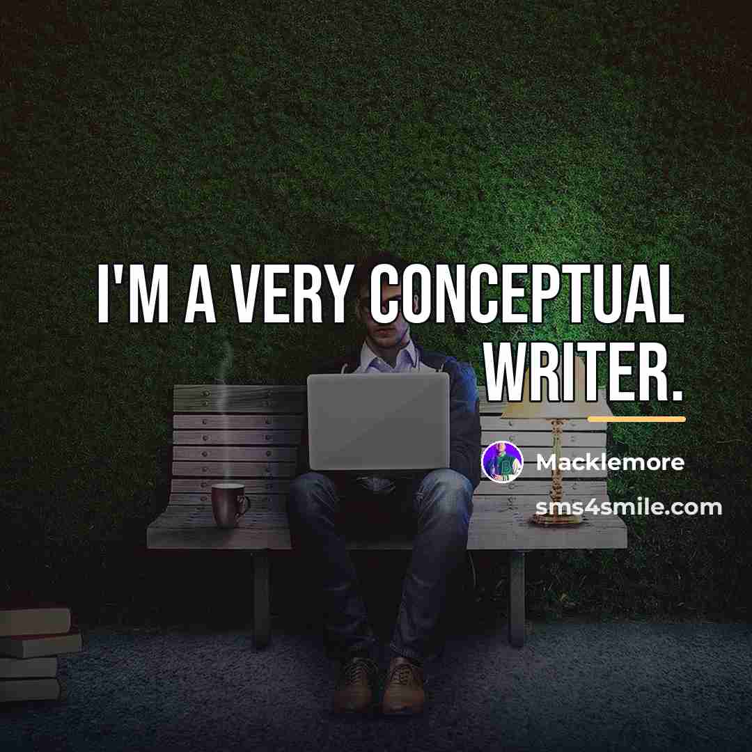 “I'm a very conceptual writer.…” quote by Macklemore