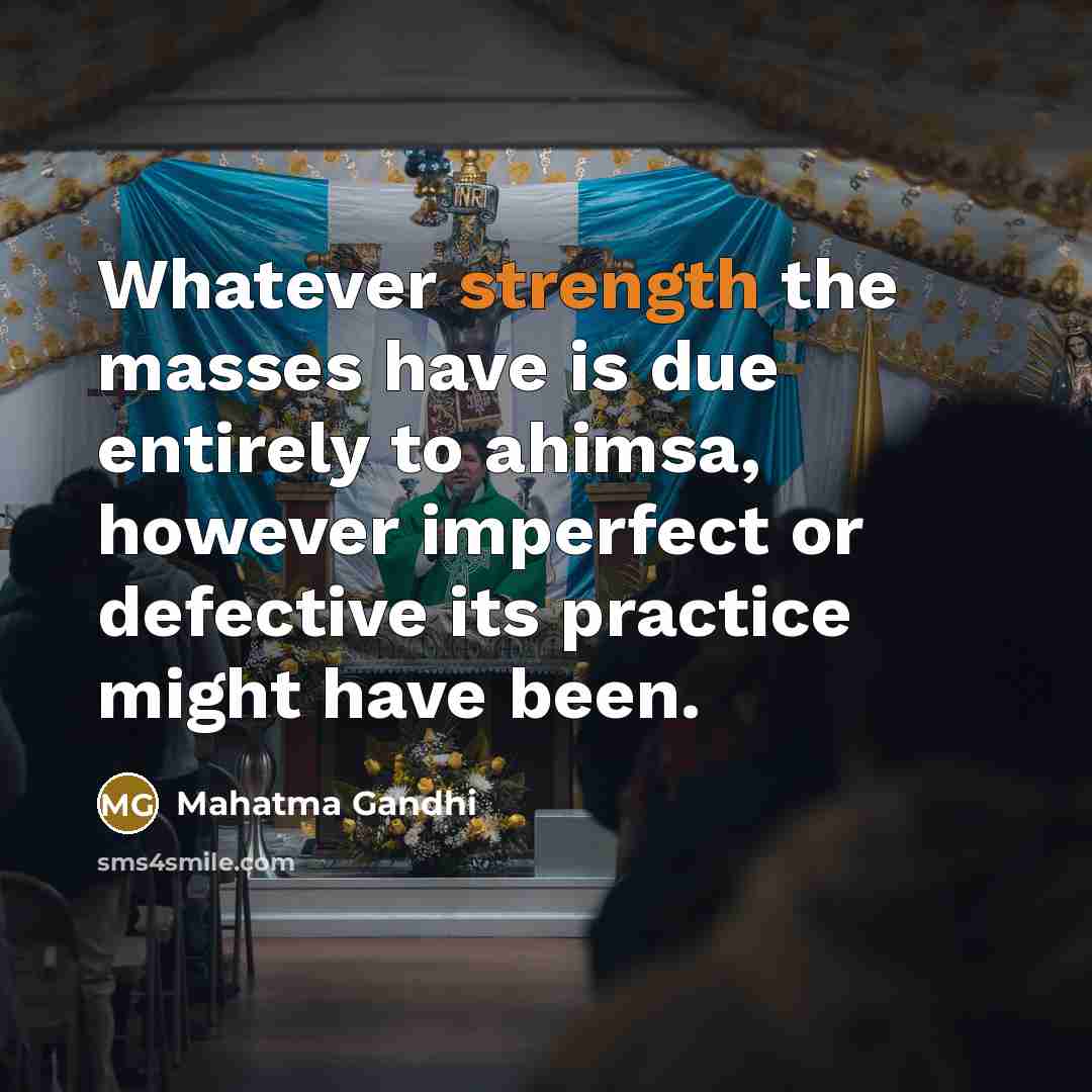 “Whatever strength the masses have is due entirely to ahimsa,…” quote by Mahatma Gandhi