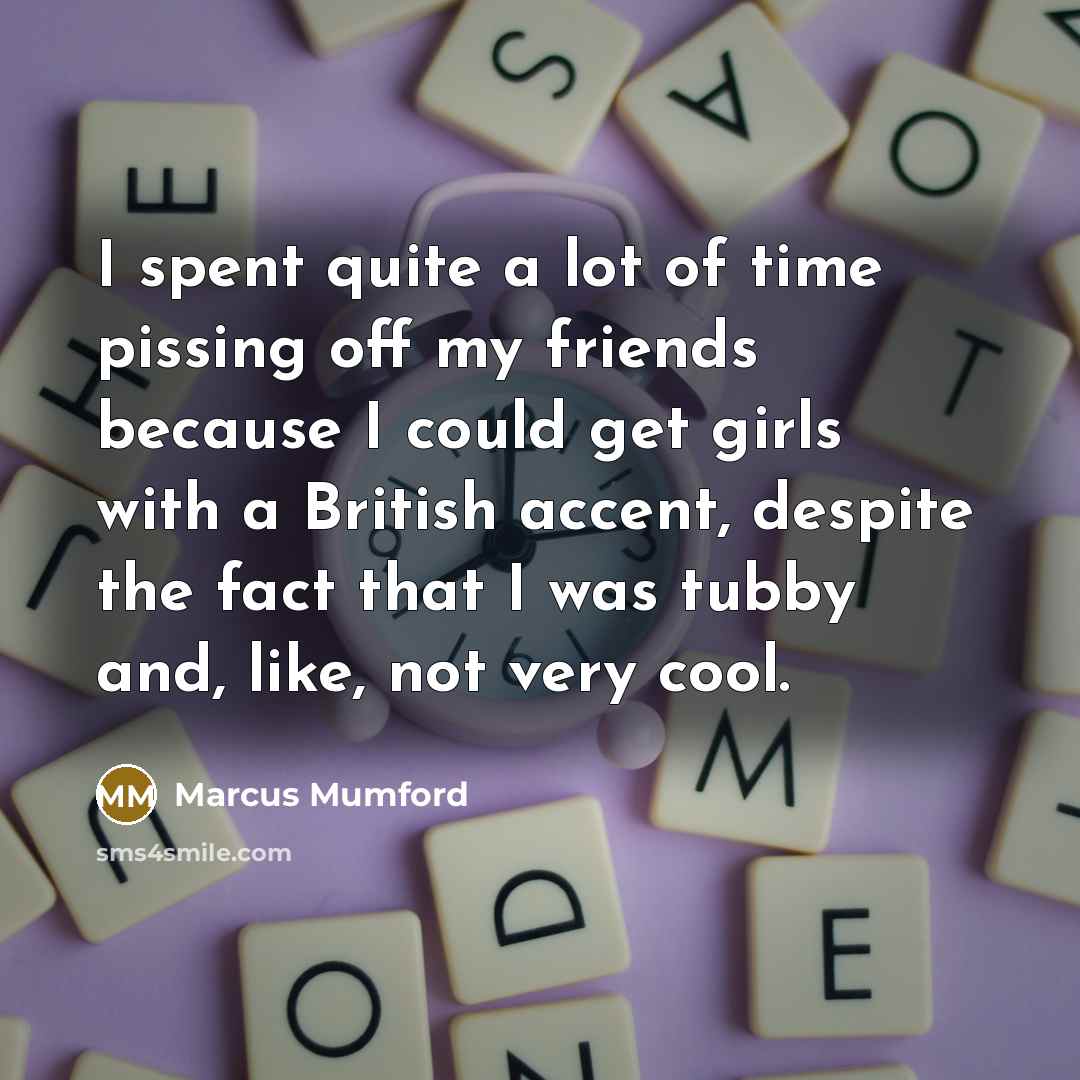“I spent quite a lot of time pissing off my…” quote by Marcus Mumford