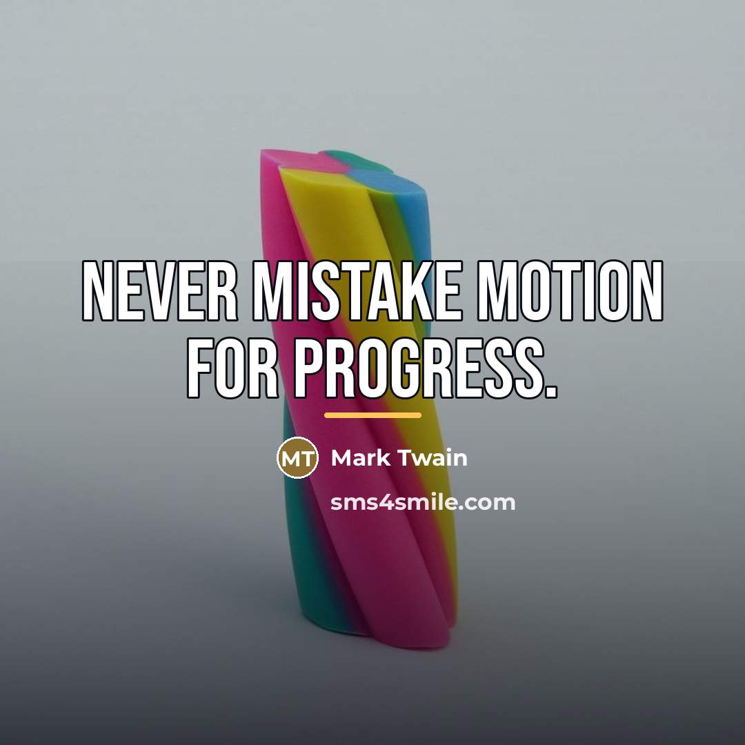 “Never mistake motion for progress.…” quote by Mark Twain