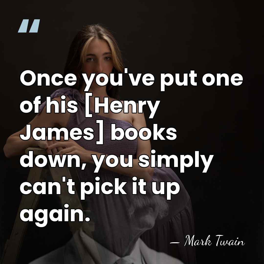Once you've put one of his [Henry James] books down, you simply&hellip; - Mark Twain