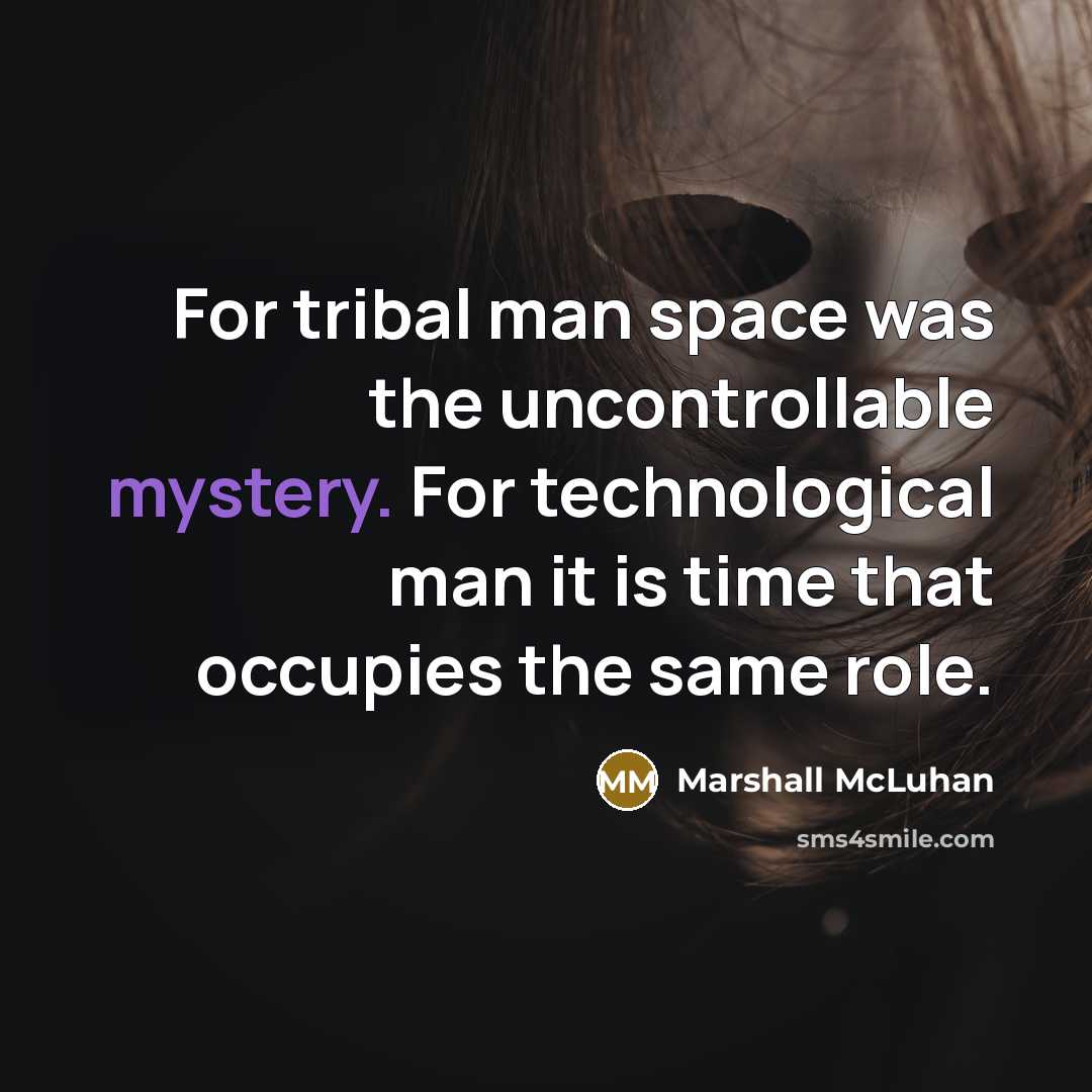 “For tribal man space was the uncontrollable mystery. For technological…” quote by Marshall McLuhan