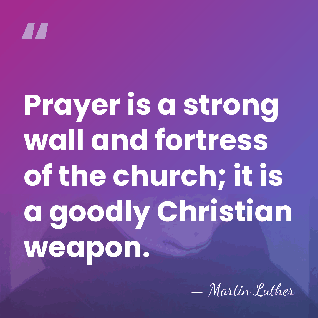 Prayer is a strong wall and fortress of the church; it is&hellip; - Martin Luther