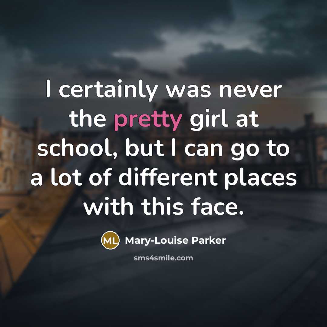 “I certainly was never the pretty girl at school, but…” quote by Mary-Louise Parker