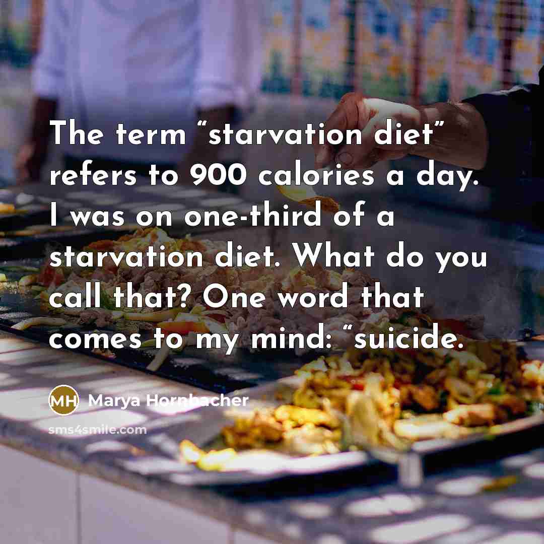 “The term “starvation diet” refers to 900 calories a day.…” quote by Marya Hornbacher