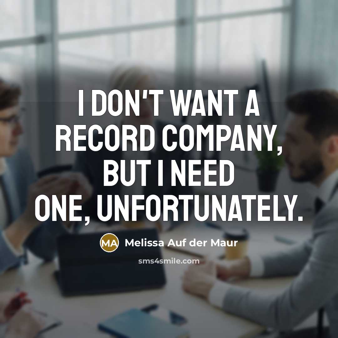 “I don't want a record company, but I need one,…” quote by Melissa Auf der Maur