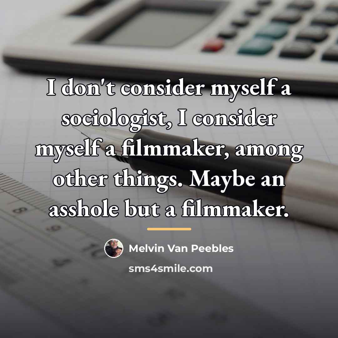“I don't consider myself a sociologist, I consider myself a…” quote by Melvin Van Peebles