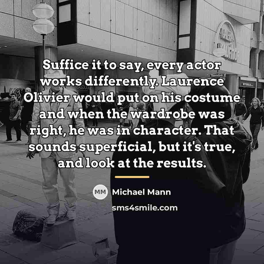 “Suffice it to say, every actor works differently. Laurence Olivier…” quote by Michael Mann