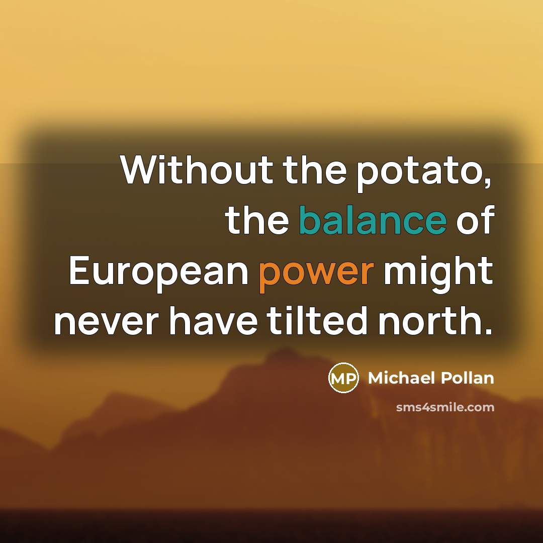 “Without the potato, the balance of European power might never have tilted north.” quote by Michael Pollan