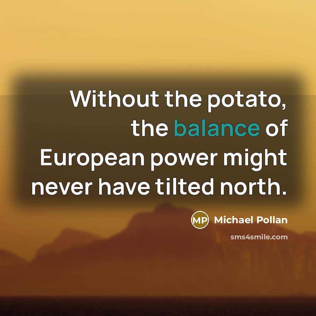 “Without the potato, the balance of European power might never…” quote by Michael Pollan