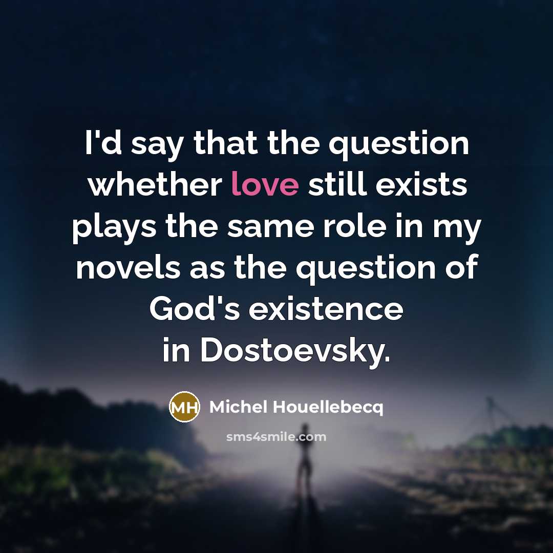 “I'd say that the question whether love still exists plays…” quote by Michel Houellebecq