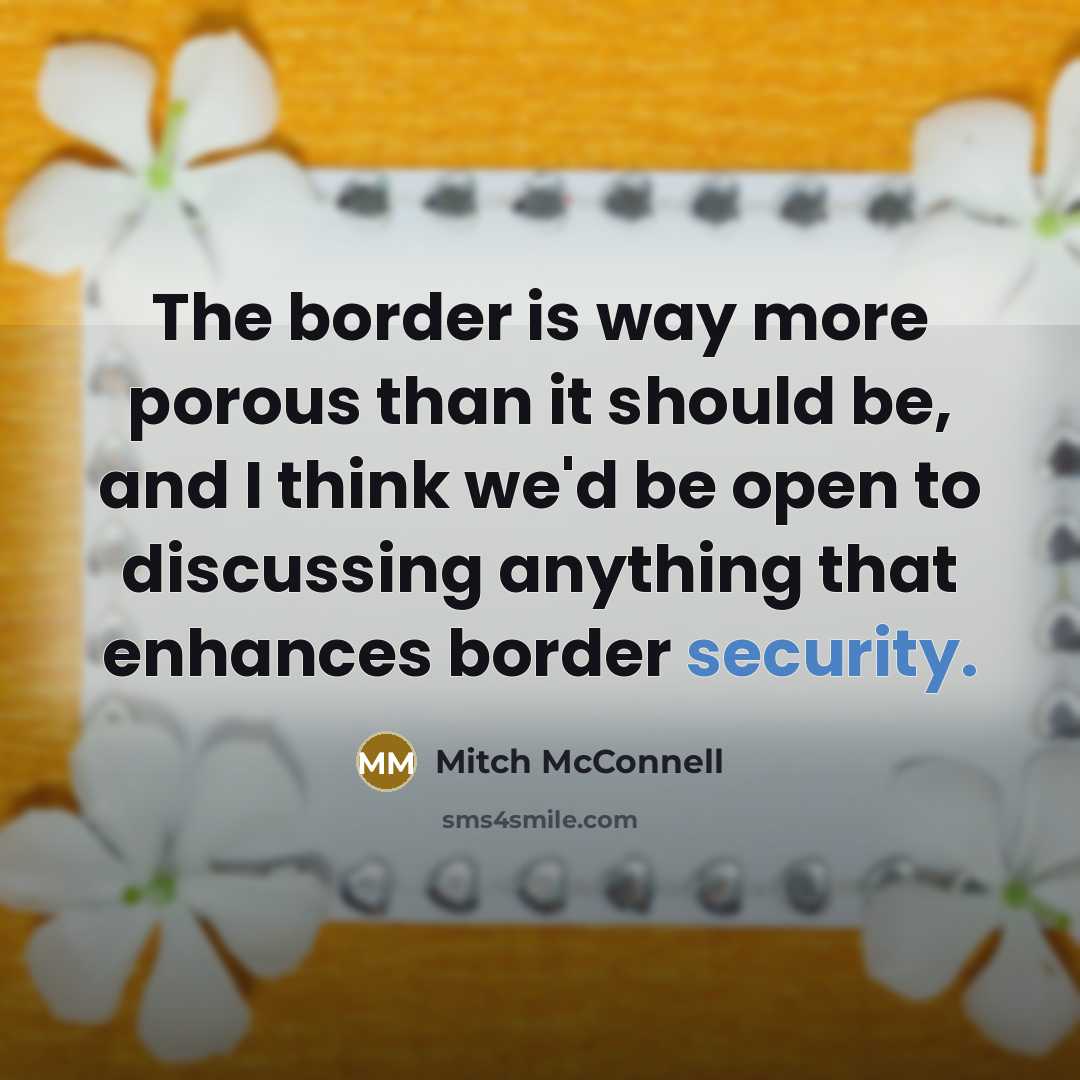 “The border is way more porous than it should be,…” quote by Mitch McConnell