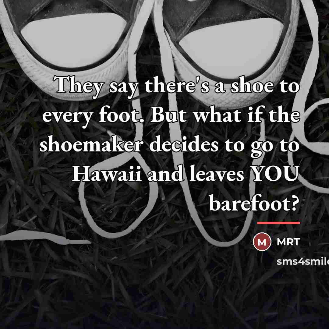 “They say there's a shoe to every foot. But what…” quote by MRT