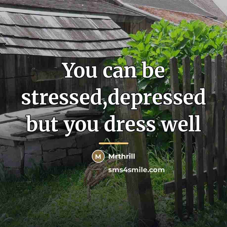 “You can be stressed,depressed but you dress well…” quote by Mrthrill