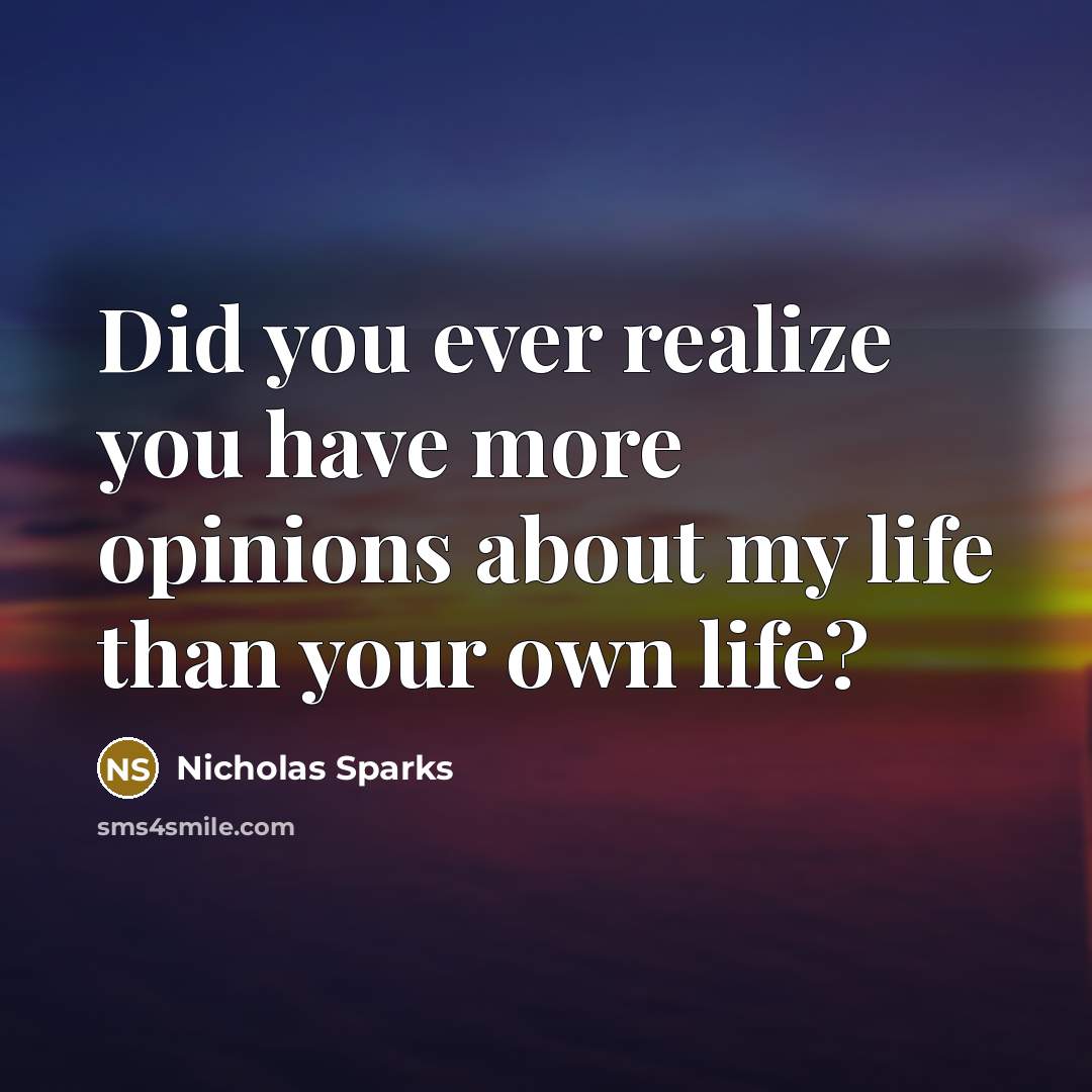 “Did you ever realize you have more opinions about my…” quote by Nicholas Sparks