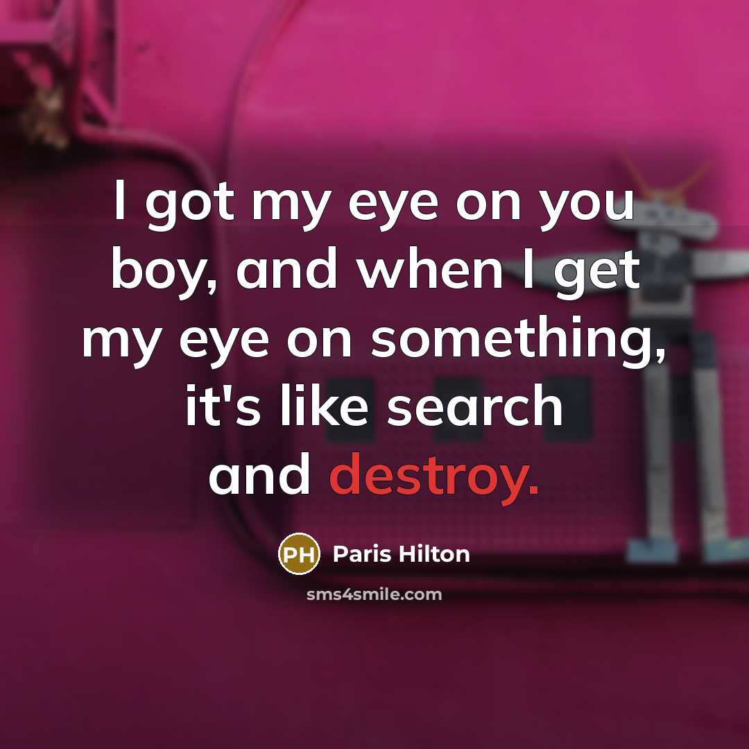 “I got my eye on you boy, and when I…” quote by Paris Hilton