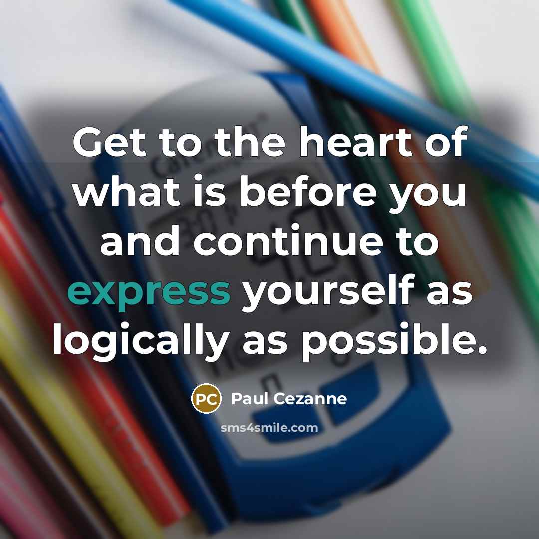 “Get to the heart of what is before you and…” quote by Paul Cezanne