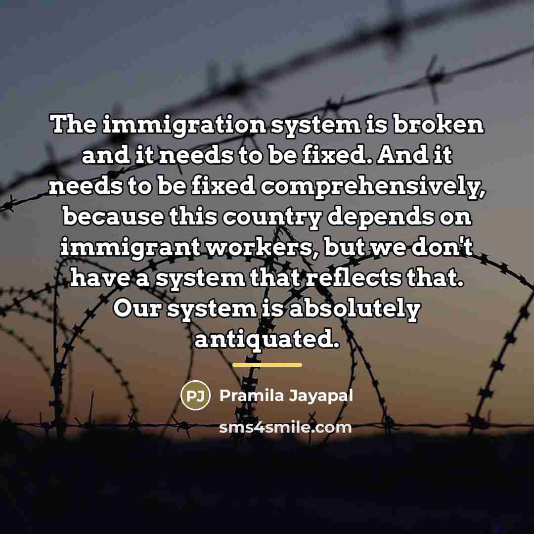 “The immigration system is broken and it needs to be…” quote by Pramila Jayapal