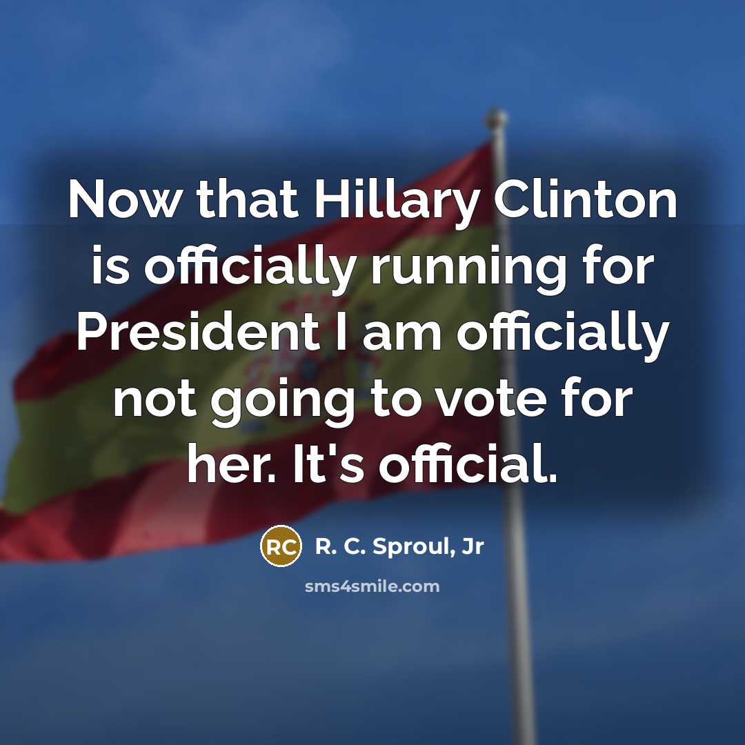 “Now that Hillary Clinton is officially running for President I…” quote by R. C. Sproul, Jr
