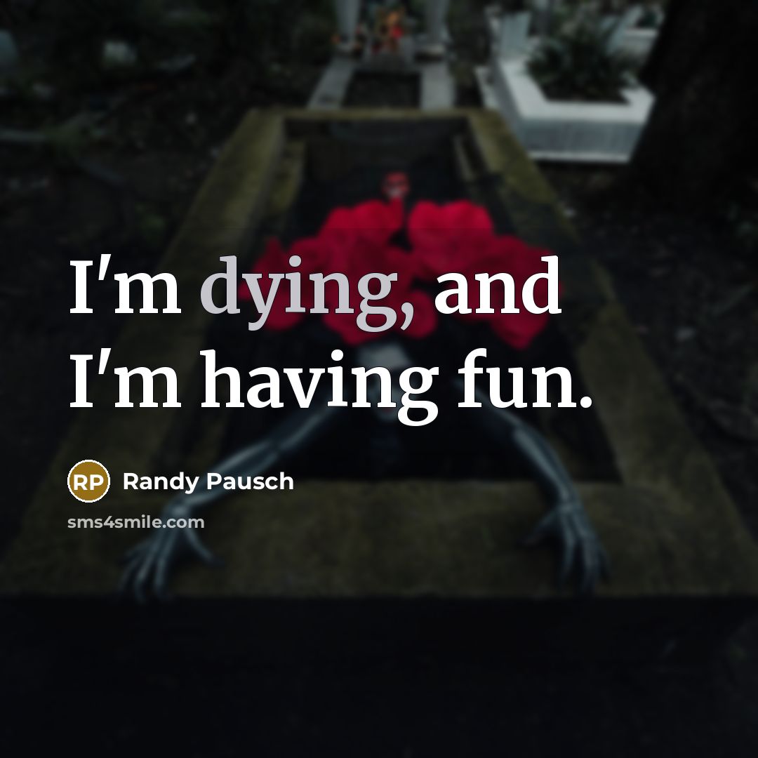 “I'm dying, and I'm having fun.…” quote by Randy Pausch