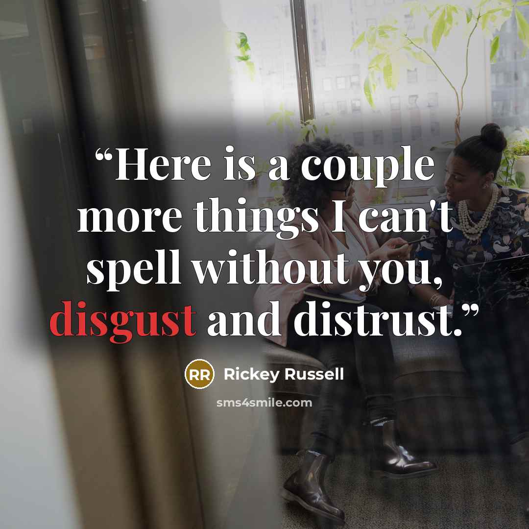 “Here is a couple more things I can't spell without you, disgust and distrust.” quote by Rickey Russell