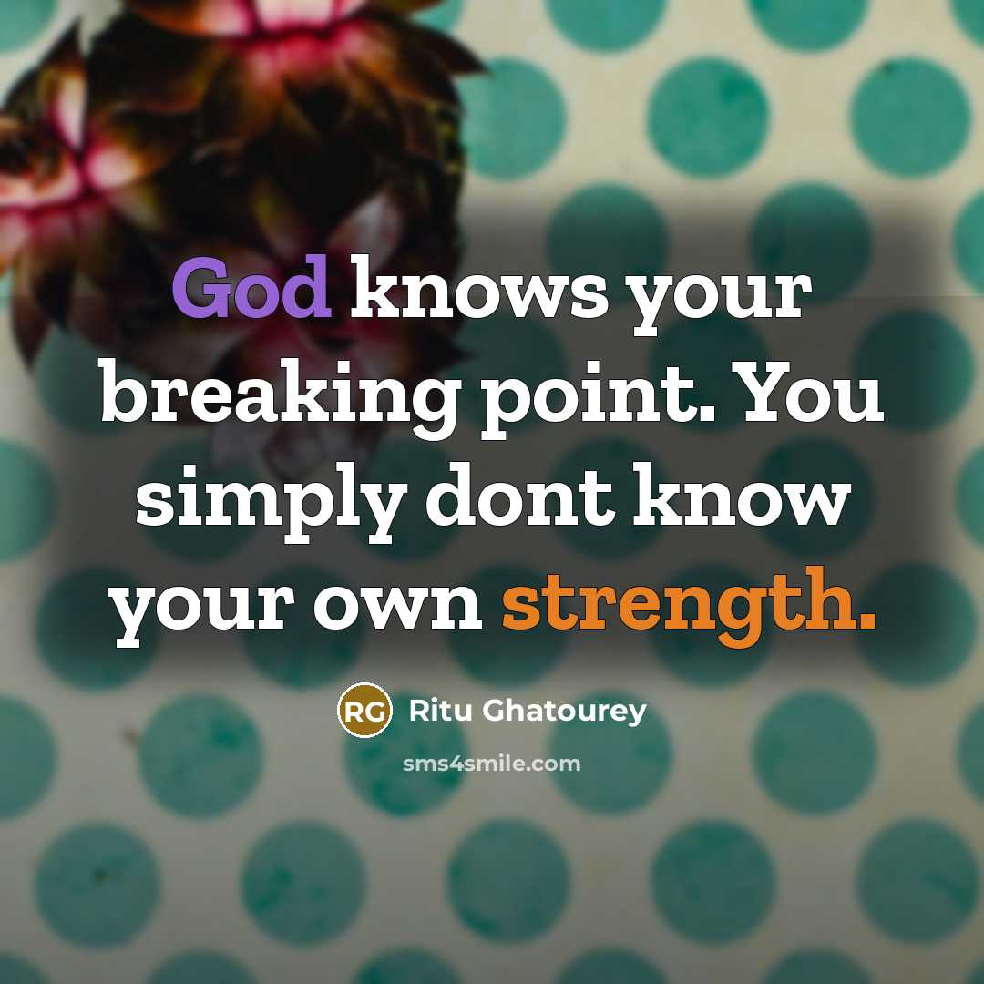 “God knows your breaking point. You simply dont know your own strength.” quote by Ritu Ghatourey