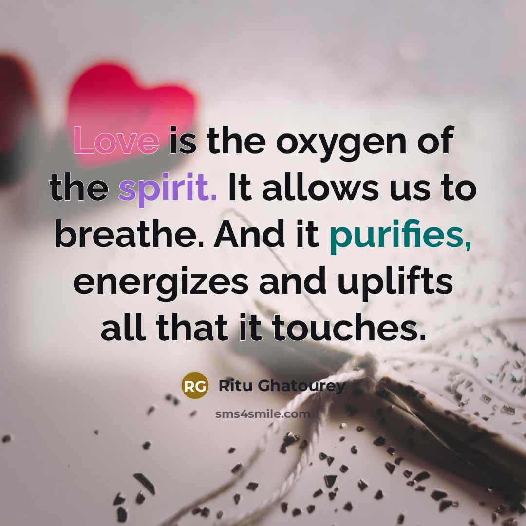 “Love is the oxygen of the spirit. It allows us…” quote by Ritu Ghatourey