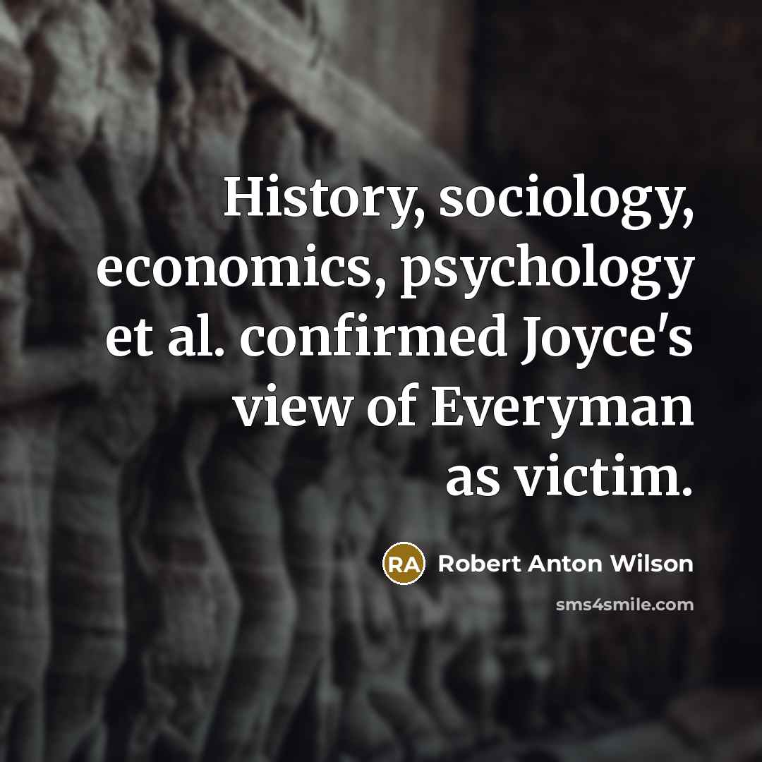 “History, sociology, economics, psychology et al. confirmed Joyce's view of…” quote by Robert Anton Wilson