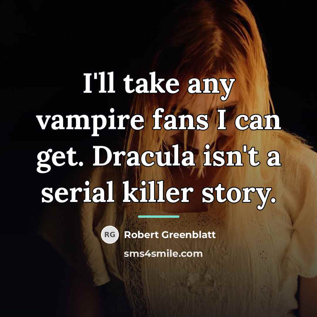 “I'll take any vampire fans I can get. Dracula isn't…” quote by Robert Greenblatt